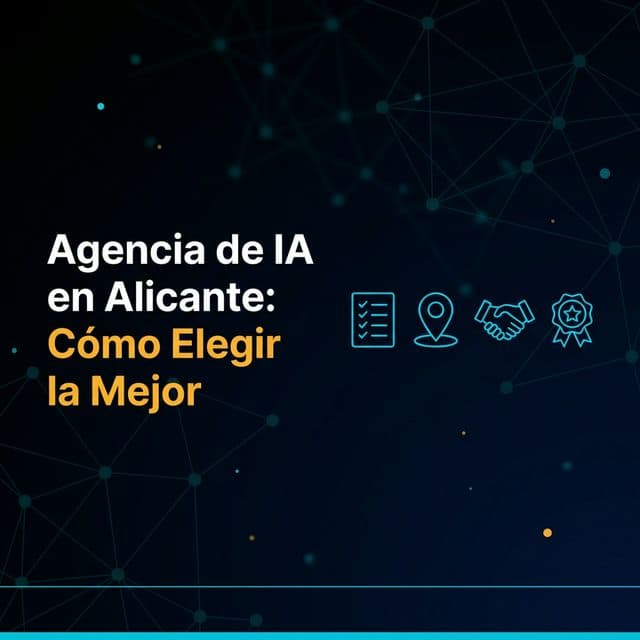 Agencia de IA en Alicante: Cómo Elegir la Mejor para tu Empresa
