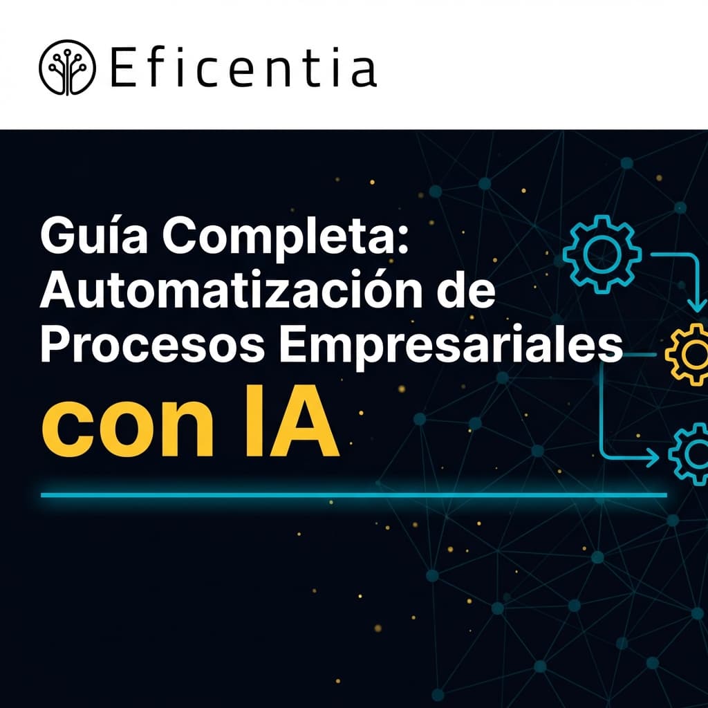 Guía Completa: Automatización de Procesos Empresariales con IA